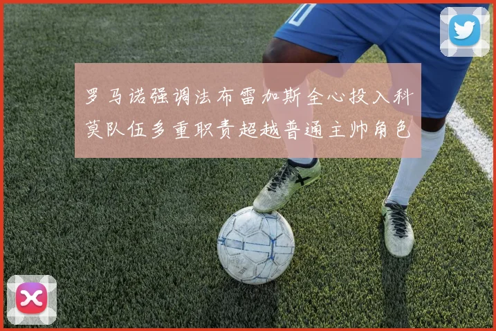 罗马诺强调法布雷加斯全心投入科莫队伍多重职责超越普通主帅角色